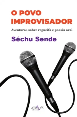 O Povo Improvisador - Aventuras sobre regueifa e poesia oral