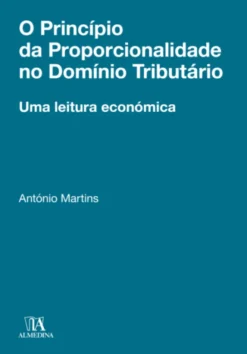 O Princípio da Proporcionalidade no Domínio Tributário - Uma Leitura Económica