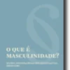 O Que é a Masculinidade?