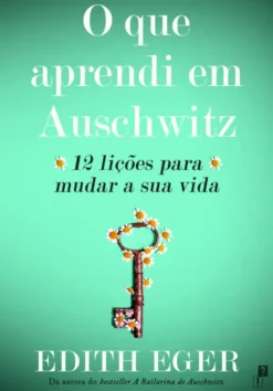 O que Aprendi em Auschwitz - 12 Lições para Mudar a sua Vida