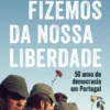 O que Fizemos da Nossa Liberdade - 50 anos de Democracia em Portugal