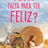 O que nos Falta para Ser Feliz?