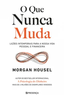 O que Nunca Muda - Lições Intemporais para a nossa Vida Pessoal e Financeira