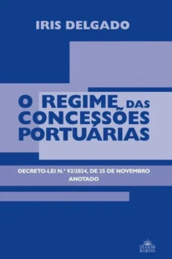 O Regime das Concessões Portuárias - Decreto-Lei N.º 92/2024, de 25 de Novembro Anotado