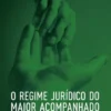O Regime Jurídico do Maior Acompanhado
