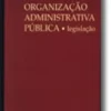 Organização Administrativa Pública. Legislação