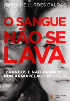 O Sangue Não Se Lava - Brancos e Não-brancos num Arquipélago Mestiço