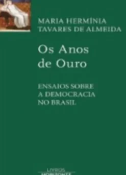 Os Anos de Ouro - Ensaios sobre a Democracia no Brasil