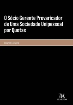 O sócio gerente prevaricador de uma sociedade unipessoal por quotas