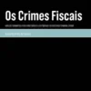 Os Crimes Fiscais: Análise Dogmática e Reflexão Sobre a Legitimidade do Discurso Criminalizador