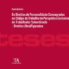 Os Direitos de Personalidade Consagrados no Código do Trabalho na Perspetiva Exclusiva do Trabalhador Subordinado - Direitos (des)figurados