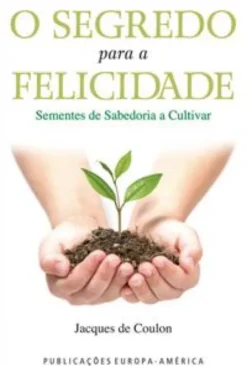 O Segredo para a Felicidade - Sementes de Sabedoria a Cultivar