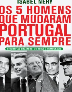 Os 5 Homens Que Mudaram Portugal Para Sempre - Biografias Cruzadas : Do Berço à Democracia