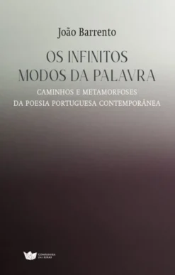 Os Infinitos Modos da Palavra - Caminhos e Metamorfoses da Poesia Portuguesa Contemporânea