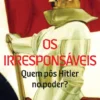 Os Irresponsáveis - Quem Pôs Hitler no Poder?