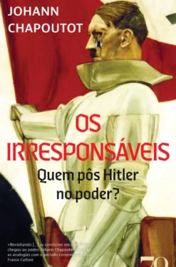 Os Irresponsáveis - Quem Pôs Hitler no Poder?