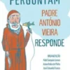 Os Leitores Perguntam, Padre António Vieira Responde