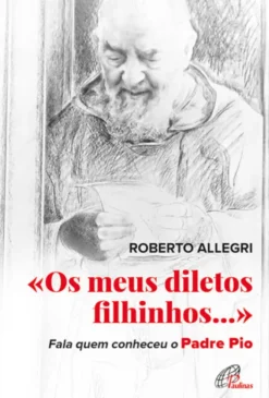 « Os meus diletos filhinhos...» - Fala quem conheceu o Padre Pio