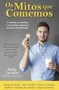 Os Mitos que Comemos - A Verdade, as Dúvidas e os Grandes Equívocos da Nossa Alimentação