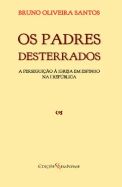 Os Padres Desterrados - A perseguição à Igreja em Espinho na 1ª República