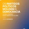 Os Partidos Políticos Moldam a Democracia - Teoria e Prática numa Perspetiva Global