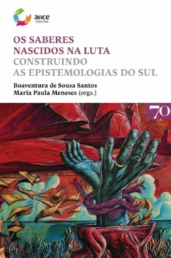 Os Saberes Nascidos na Luta - Construindo as Epistemologias do Sul