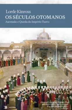 Os Séculos Otomanos - Ascensão e Queda do Império Turco