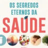 Os Segredos Eternos da Saúde - Volume I - Liberte o Poder Curativo que há Dentro de Si