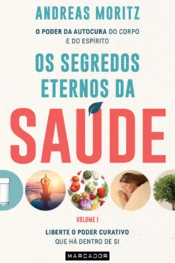 Os Segredos Eternos da Saúde - Volume I - Liberte o Poder Curativo que há Dentro de Si