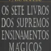 Os Sete Livros Dos Supremos Ensinamentos Mágicos