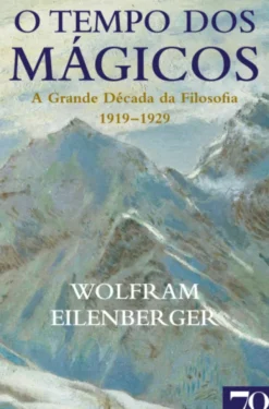 O Tempo dos Mágicos - A Grande Década da Filosofia (1919-1929)