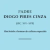 Padre Diogo Pires Cinza (Séc. XVI XVII) - Um Beirão e Homem de Cultura Esquecido