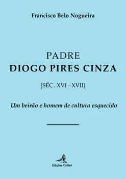 Padre Diogo Pires Cinza (Séc. XVI XVII) - Um Beirão e Homem de Cultura Esquecido
