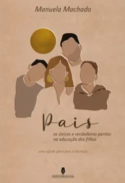 Pais - Os Únicos e Verdadeiros Peritos na Educação dos Filhos - uma ajuda para pais e técnicos