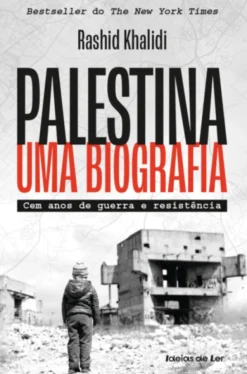 Palestina - Uma Biografia - Cem anos de guerra e resistência