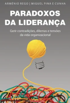 Paradoxos da Liderança – Gerir Contradições, Dilemas e Tensões da Vida Organizacional