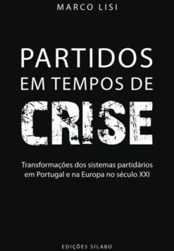 Partidos em Tempos de Crise - Transformações dos sistemas partidários em Portugal e na Europa no século XXI