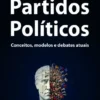 Partidos Políticos - Conceitos, Modelos e Debates Atuais