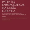 Patentes Farmacêuticas na União Europeia: estratégias (anti)concorrenciais e aplicação do direito da concorrência