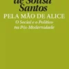 Pela Mão de Alice - O Social e o Político na Pós-Modernidade
