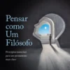 Pensar Como Um Filósofo - Princípios Essenciais Para Um Pensamento Mais Claro