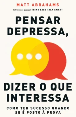 Pensar Depressa, Dizer o que Interessa - Como ter Sucesso quando se é Posto à Prova