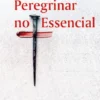 Peregrinar no Essencial - Sinais do Amor de Deus