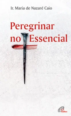 Peregrinar no Essencial - Sinais do Amor de Deus