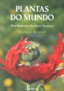 Plantas do Mundo - Usos Medicinais, Histórias e Tradições