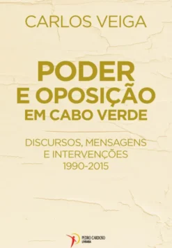 Poder e Oposição em Cabo Verde - Discursos, Mensagens e Intervenções – 1990-2015