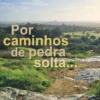 Por Caminhos de Pedra Solta...