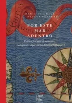 Por Este Mar Adentro - Êxitos e Fracassos de Mareantes e Emigrantes Algarvios na América Hispânica
