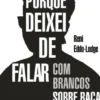 Porque Deixei de Falar com Brancos sobre Raça
