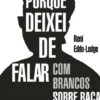 Porque Deixei de Falar com Brancos sobre Raça